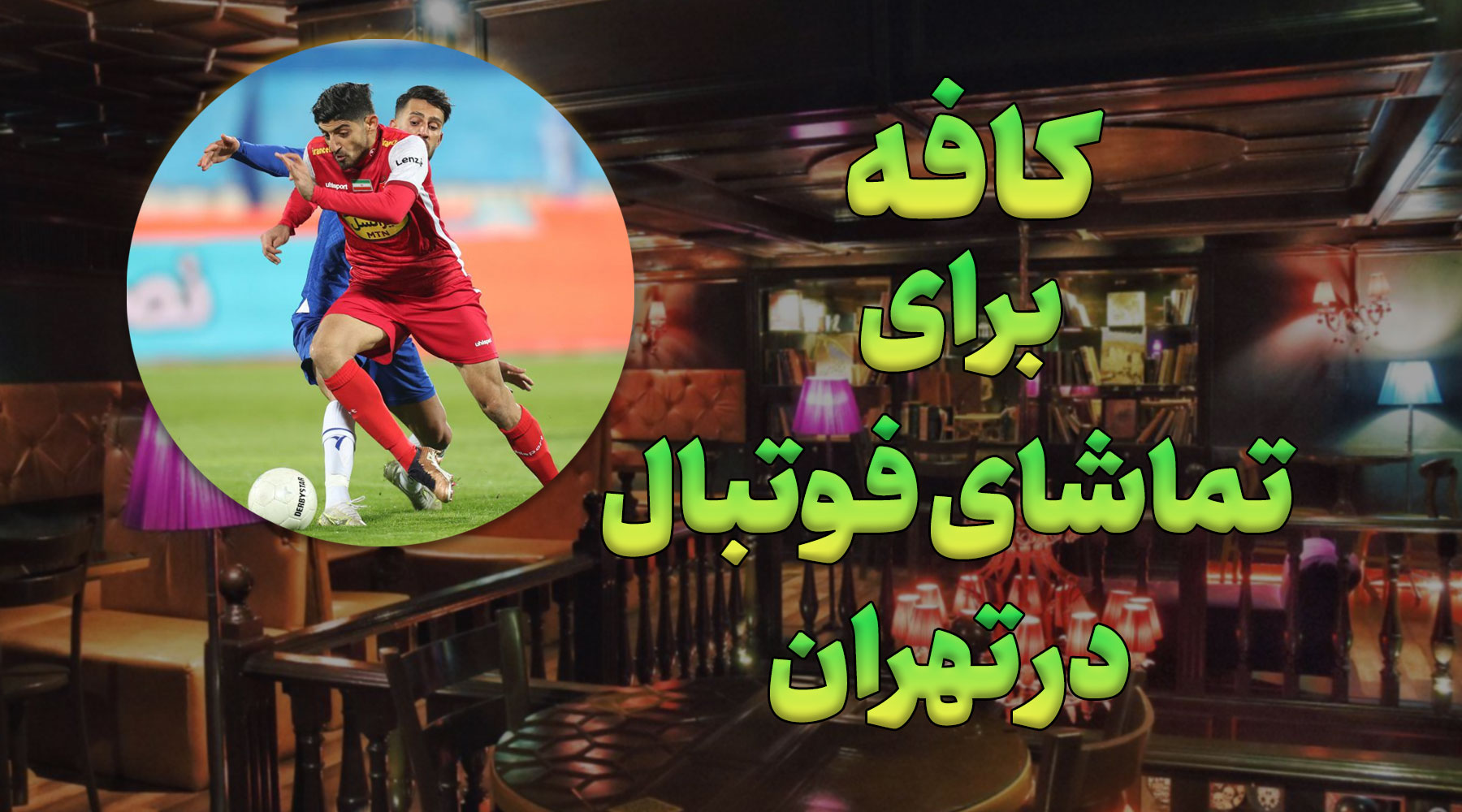 کافه برای تماشای فوتبال در تهران، آدرس و عکس